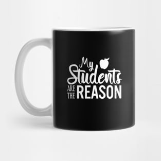 My students are the reason - School Teacher Mug